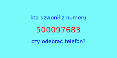 kto dzwonił 500097683  czy odebrać telefon?