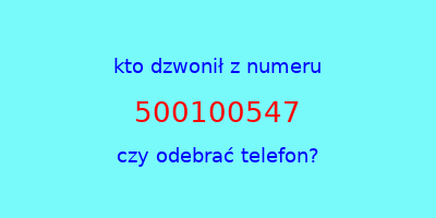 kto dzwonił 500100547  czy odebrać telefon?