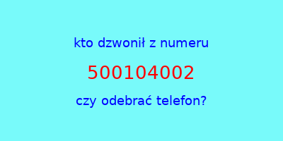 kto dzwonił 500104002  czy odebrać telefon?