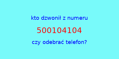 kto dzwonił 500104104  czy odebrać telefon?