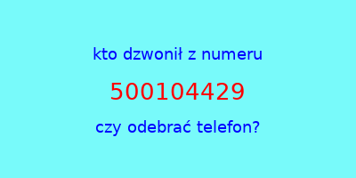 kto dzwonił 500104429  czy odebrać telefon?