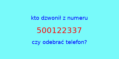 kto dzwonił 500122337  czy odebrać telefon?