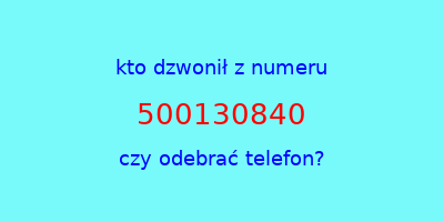 kto dzwonił 500130840  czy odebrać telefon?