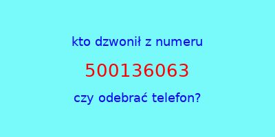 kto dzwonił 500136063  czy odebrać telefon?