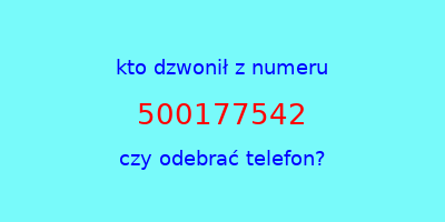 kto dzwonił 500177542  czy odebrać telefon?