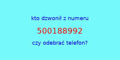 kto dzwonił 500188992  czy odebrać telefon?