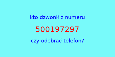 kto dzwonił 500197297  czy odebrać telefon?