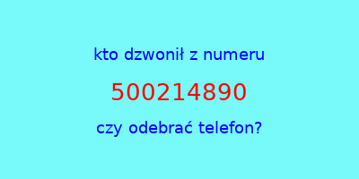 kto dzwonił 500214890  czy odebrać telefon?