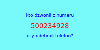 kto dzwonił 500234928  czy odebrać telefon?