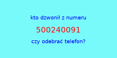 kto dzwonił 500240091  czy odebrać telefon?