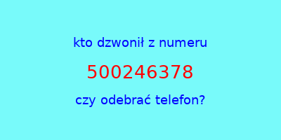 kto dzwonił 500246378  czy odebrać telefon?