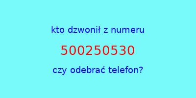 kto dzwonił 500250530  czy odebrać telefon?