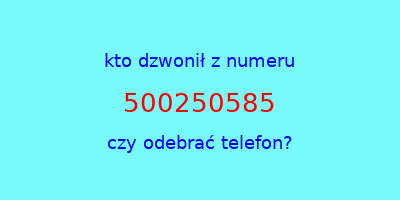 kto dzwonił 500250585  czy odebrać telefon?