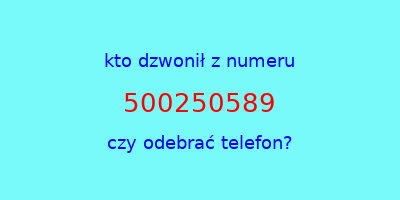 kto dzwonił 500250589  czy odebrać telefon?