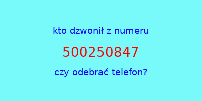 kto dzwonił 500250847  czy odebrać telefon?