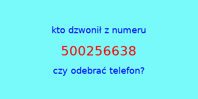 kto dzwonił 500256638  czy odebrać telefon?