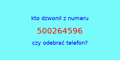 kto dzwonił 500264596  czy odebrać telefon?