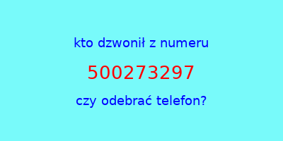 kto dzwonił 500273297  czy odebrać telefon?