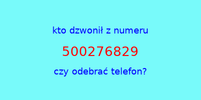 kto dzwonił 500276829  czy odebrać telefon?