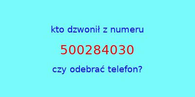 kto dzwonił 500284030  czy odebrać telefon?