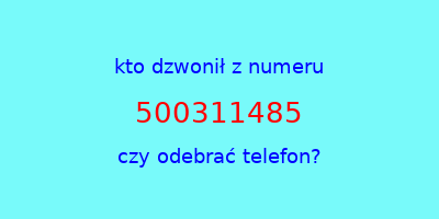 kto dzwonił 500311485  czy odebrać telefon?