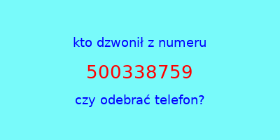 kto dzwonił 500338759  czy odebrać telefon?