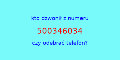 kto dzwonił 500346034  czy odebrać telefon?