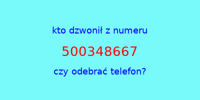 kto dzwonił 500348667  czy odebrać telefon?