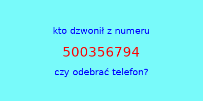 kto dzwonił 500356794  czy odebrać telefon?