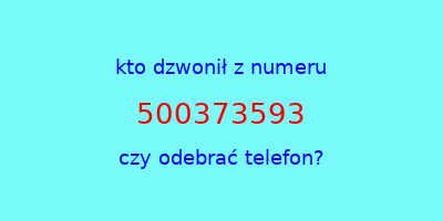 kto dzwonił 500373593  czy odebrać telefon?