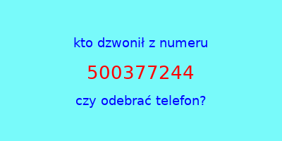 kto dzwonił 500377244  czy odebrać telefon?