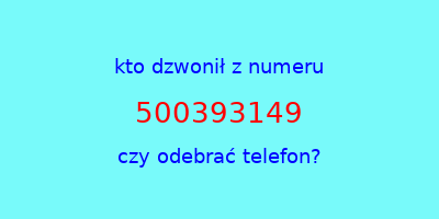 kto dzwonił 500393149  czy odebrać telefon?