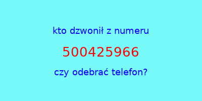 kto dzwonił 500425966  czy odebrać telefon?