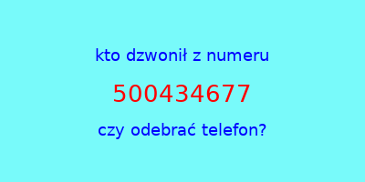 kto dzwonił 500434677  czy odebrać telefon?