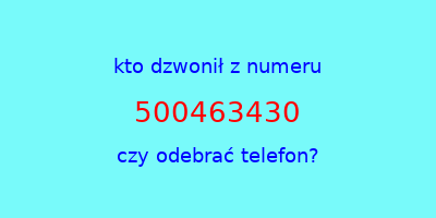 kto dzwonił 500463430  czy odebrać telefon?