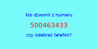 kto dzwonił 500463433  czy odebrać telefon?