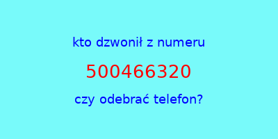 kto dzwonił 500466320  czy odebrać telefon?