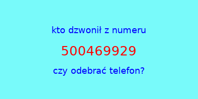 kto dzwonił 500469929  czy odebrać telefon?