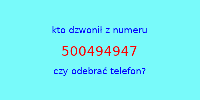 kto dzwonił 500494947  czy odebrać telefon?