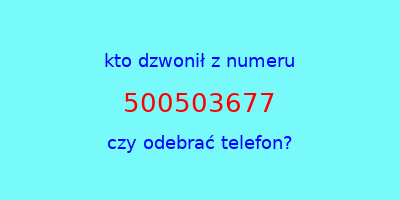 kto dzwonił 500503677  czy odebrać telefon?