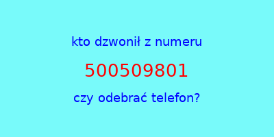 kto dzwonił 500509801  czy odebrać telefon?