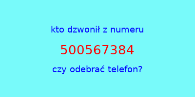 kto dzwonił 500567384  czy odebrać telefon?