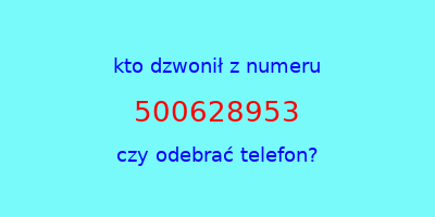 kto dzwonił 500628953  czy odebrać telefon?