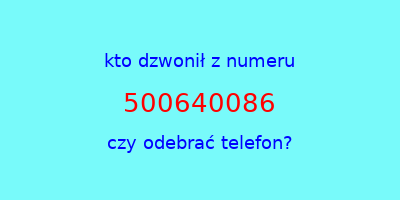 kto dzwonił 500640086  czy odebrać telefon?