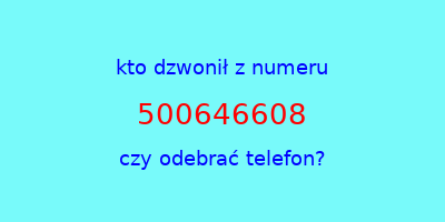 kto dzwonił 500646608  czy odebrać telefon?