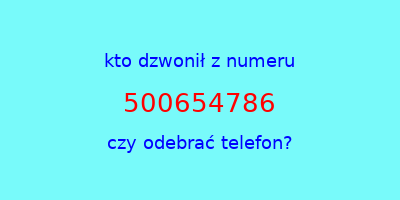 kto dzwonił 500654786  czy odebrać telefon?