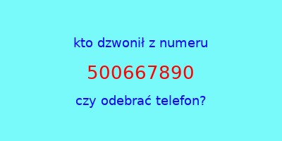 kto dzwonił 500667890  czy odebrać telefon?