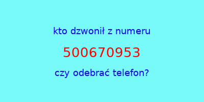 kto dzwonił 500670953  czy odebrać telefon?