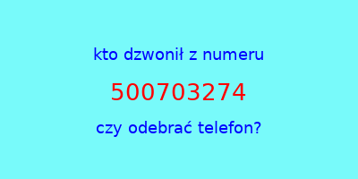 kto dzwonił 500703274  czy odebrać telefon?