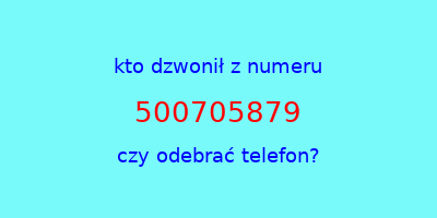 kto dzwonił 500705879  czy odebrać telefon?